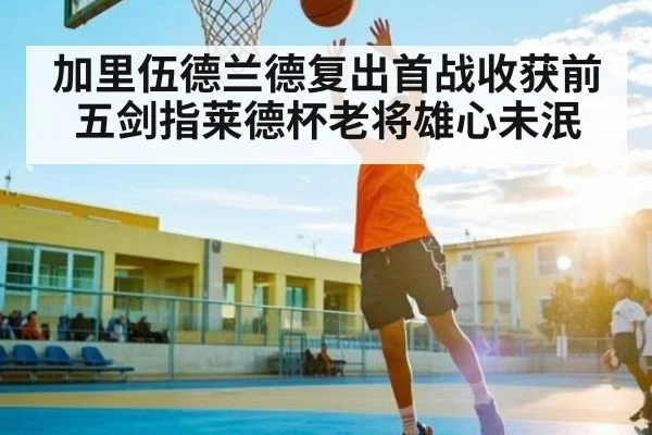 加里伍德兰德复出首战收获前五剑指莱德杯老将雄心未泯